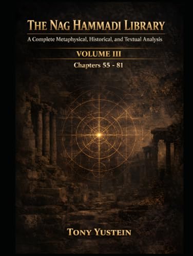The Nag Hammadi Library – Volume 3: A Complete Metaphysical, Historical, and Textual Analysis (The Nag Hammadi Library: Complete Analysis (4-Volume Series plus 1 Companion Book))