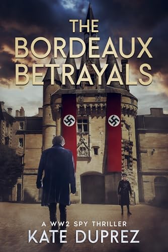 The Bordeaux Betrayals: A WW2 Spy Thriller Based on True Events in Nazi-occupied Bordeaux. Book 2. (Kindle Edition)