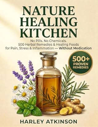 Nature Healing Kitchen: 500 Herbal Remedies & Healing Foods for Pain, Stress & Inflammation — Without Medication