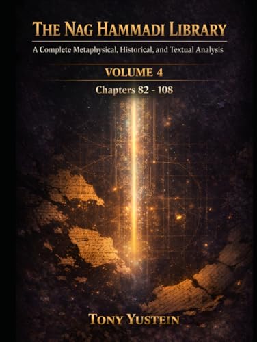The Nag Hammadi Library – Volume 4: A Complete Metaphysical, Historical, and Textual Analysis (The Nag Hammadi Library: Complete Analysis (4-Volume Series plus 1 Companion Book))