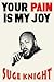 Your Pain Is My Joy