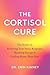 The Cortisol Cure: The Secret to Resetting Your Stress Response, Boosting Energy & Feeling Better Than Ever