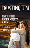 Trusting Him : Book 4 in The Summer Knights Series Trusting Him : Book 4 in The Summer Knights Series
