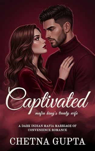 Captivated: A Dark Steamy Indian Mafia Arranged Marriage/Rejected Wife Romance (Crimson Vows Series Book 6)
