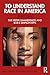 To Understand Race in America: Start Here (New Critical Viewpoints on Society)