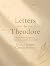 Letters To Theodore: Letter...