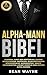Alpha-Mann Bibel: Charisma,...