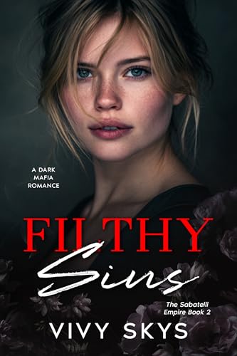 Filthy Sins: A Dark Mafia Billionaire Romance (The Sabatelli Empire Book 2)
