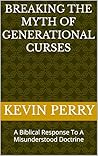 Breaking The Myth of Generational Curses: A Biblical Response To A Misunderstood Doctrine