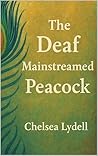 The Deaf Mainstreamed Peacock by Chelsea Lydell The Deaf Mainstreamed Peacock by Chelsea Lydell