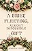 A Brief, Fleeting, Almost Impossible Gift