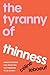 The Tyranny of Thinness: Understanding and Resisting the Pressure to Be Skinny