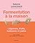 Fermentation à la maison: Légumes, fruits, boissons et pains - 100 recettes pour choyer son microbiote (French Edition)