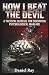 How I Beat The Devil; BASED ON TRUE EVENTS Proven Methods. by Daniel Ray