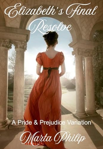Elizabeth's Final Resolve: A Pride & Prejudice Variation (Kindle Edition)