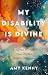My Disability Is Divine: A Joyful Witness That Defies Ableist Nonsense