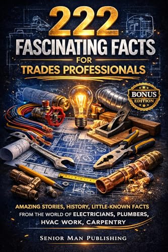 222 Fascinating Facts for Trades Professionals: Amazing Stories, History, Little-Known Facts from the World of Electricians, Plumbers, HVAC Work, Carpentry (Kindle Edition)