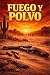 Fuego y polvo: Historias de...