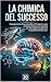 La Chimica del Successo