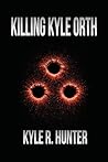 Killing Kyle Orth...