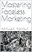Mastering Faceless Marketing by Michael Dwight