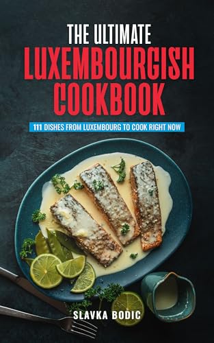 The Ultimate Luxembourgish Cookbook: 111 Dishes From Luxembourg To Cook Right Now (World Cuisines Book 98)