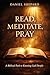 Read, Meditate, Pray: A Bib...