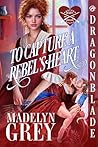 To Capture a Rebel's Heart by Madelyn  Grey