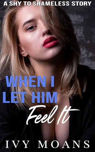 When I Let Him Feel It: An Erotica Short Story of Betrayal, Humiliation, and Desire (The Cuckold Chronicles: From Shy to Shameless Book 9)