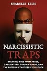 Narcissistic Traps: Breaking Free From Abuse, Gaslighting, Trauma Bonds, and the Patterns that Keep You Stuck Narcissistic Traps: Breaking Free From Abuse, Gaslighting, Trauma Bonds, and the Patterns that Keep You Stuck