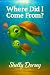 Where Did I Come From? by Shelly Dorsey Where Did I Come From? by Shelly Dorsey
