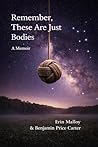 Book cover for Remember, These Are Just Bodies: A Memoir by Erin Malloy and Benjamin Price Carter