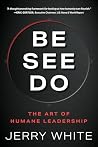 BE SEE DO: The Art of Humane Leadership