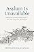 Asylum Is Unavailable: Absence and Absurdity at the Digital Border (Critical Refugee Studies)