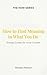 How to Find Meaning in What...