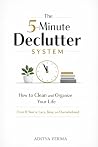 The 5-Minute Declutter System: How to Clean and Organize Your Life Even If You’re Lazy, Busy, or Overwhelmed The 5-Minute Declutter System: How to Clean and Organize Your Life Even If You’re Lazy, Busy, or Overwhelmed