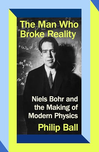 The Man Who Broke Reality: Niels Bohr and the Making of Modern Physics (Kindle Edition)