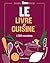 Le Livre de cuisine (édition 2026): " Un livre que je garde précieusement." F-R Gaudry