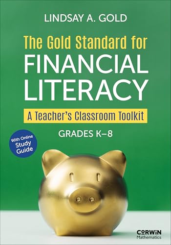 The Gold Standard for Financial Literacy: A Teacher′s Classroom Tool Kit (Grades K-8) (Corwin Mathematics Series)