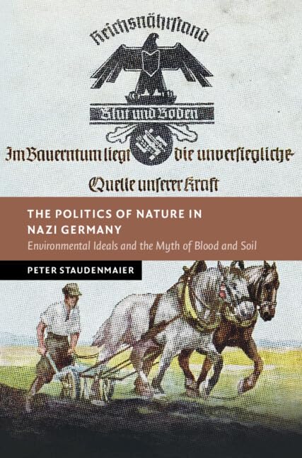 The Politics of Nature in Nazi Germany: Environmental Ideals and the Myth of Blood and Soil (New Studies in European History)