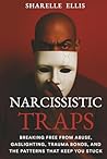 Narcissistic Traps: Breaking Free From Abuse, Gaslighting, Trauma Bonds, and the Patterns that Keep You Stuck Narcissistic Traps: Breaking Free From Abuse, Gaslighting, Trauma Bonds, and the Patterns that Keep You Stuck