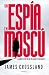 Un espía en Moscú: La vida secreta de un agente británico
