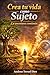 Crea tu Vida como Sujeto. La Aventura Continúa. (Spanish Edition)