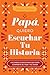 Papá, Quiero Escuchar Tu Historia: Un Diario Guiado Para Que Papá Comparta Su Vida y Su Amor (Hear Your Story Books)