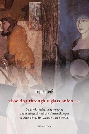 »Looking through a glass onion…«: Quellenkritische, textgenetische und motivgeschichtliche Untersuchungen zu Arno Schmidts »Caliban über Setebos«