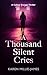 A Thousand Silent Cries : A...