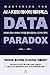 AI 시대의 데이터 패러독스: Mastering the Data Paradox: [데이터 홍수 속에서 가치를 끌어 올리는 13가지 원칙]
