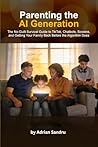 PARENTING THE AI GENERATION: The No-Guilt Survival Guide to TikTok, Chatbots, Screens, and Getting Your Family Back Before the Algorithm Does (The AI Generation Series) PARENTING THE AI GENERATION: The No-Guilt Survival Guide to TikTok, Chatbots, Screens, and Getting Your Family Back Before the Algorithm Does (The AI Generation Series)