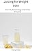 Juicing for Weight Loss: Bu...