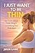 I Just Want to Be Thin: The...